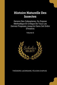 portada Histoire Naturelle des Insectes: Genera des Coleopteres, ou Expose Methodique et Critique de Tous les Genres Proposes Jusqu'ici Dans cet Ordre D'insects; Volume 6 (en Francés)