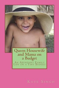 portada Queen Housewife and Mama on a Budget: An Abundant Family Life on a Tiny Budget (en Inglés)