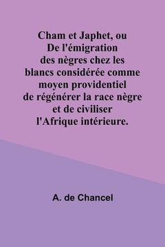 portada Cham et Japhet, ou De l'émigration des nègres chez les blancs considérée comme moyen providentiel de régénérer la race nègre et de civiliser l'Afrique (en Francés)