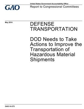 portada Defense transportation, DOD needs to take actions to improve the transportation of hazardous material shipments : report to congressional committees.