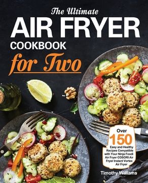 portada The Ultimate Air Fryer Cookbook for Two: Over 150 Easy and Healthy Recipes Compatible with Your Ninja Foodi Air Fryer COSORI Air Fryer Instant Vortex (en Inglés)