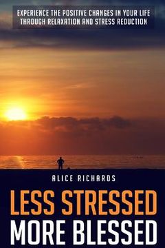 portada Less Stressed More Blessed: Experience The Positive Changes In Your Life Through Relaxation And Stress Reduction (in English)