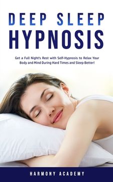 portada Deep Sleep Hypnosis: Get a Full Night's Rest with Self-Hypnosis to Relax Your Body and Mind During Hard Times and Sleep Better! (en Inglés)