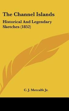portada the channel islands: historical and legendary sketches (1852) (in English)