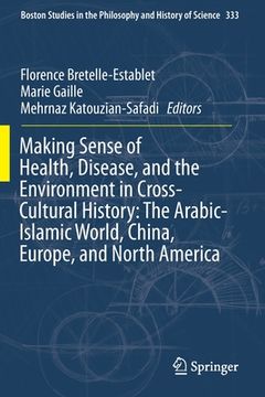 portada Making Sense of Health, Disease, and the Environment in Cross-Cultural History: The Arabic-Islamic World, China, Europe, and North America (en Inglés)