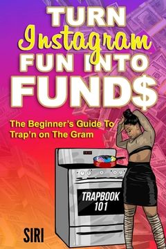 portada Turn In$tagram Fun Into Fund$: The Beginner's Guide To Trap'n On The Gram Trapbook 101 (en Inglés)