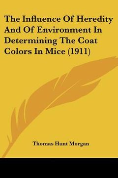 portada the influence of heredity and of environment in determining the coat colors in mice (1911) (in English)