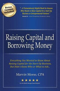portada Raising Capital and Borrowing Money: Everything You Wanted to Know about Raising Capital for the Start-Up Business (en Inglés)