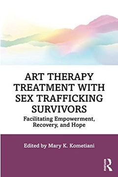 portada Art Therapy Treatment With sex Trafficking Survivors: Facilitating Empowerment, Recovery, and Hope 