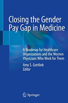 portada Closing the Gender Pay Gap in Medicine: A Roadmap for Healthcare Organizations and the Women Physicians Who Work for Them (in English)