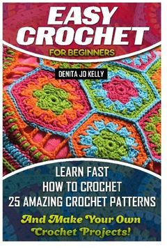 portada Easy Crochet for Beginners: Learn Fast how to Crochet 25 Amazing Crochet Patterns and Make Your own Crochet Projects! Crochet Patterns, Step by Step. Beginners, Crochet Projects, Crochet Books) (en Inglés)