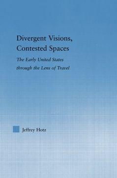 portada Divergent Visions, Contested Spaces: The Early United States through Lens of Travel (Literary Criticism and Cultural Theory)