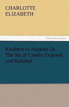 portada kindness to animals or, the sin of cruelty exposed and rebuked (en Inglés)
