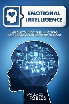 portada Emotional Intelligence: Improve Your Social Skills, Control Your Emotions & Handle Difficult People (en Inglés)