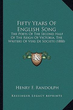 portada fifty years of english song: the poets of the second half of the reign of victoria, the writers of vers de societe (1888) (en Inglés)