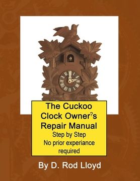 portada The Cuckoo Clock Owner's Repair Manual, Step by Step No Prior Experience Required (in English)