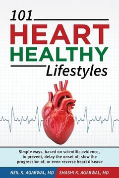portada 101 HEART HEALTHY Lifestyles: Simple ways, based on scientific evidence, to prevent, delay the onset of, slow the progression of, or even reverse he (en Inglés)