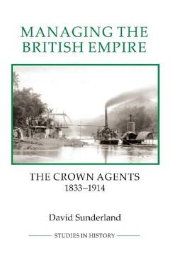 portada Managing the British Empire: The Crown Agents, 1833-1914 (Royal Historical Society Studies in History New Series)