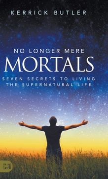 portada No Longer Mere Mortals: Seven Secrets to Living the Supernatural Life (en Inglés)