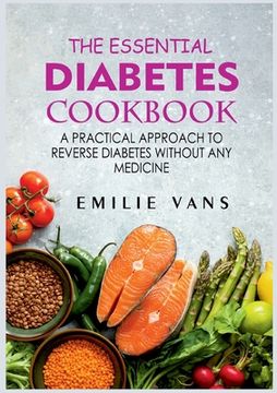 portada The Essential Diabetes Cookbook: A Practical Approach To Reverse Diabetes Without Any Medicine (en Inglés)