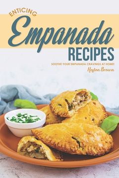 portada Enticing Empanada Recipes: Soothe Your Empanada Cravings at Home! (en Inglés)