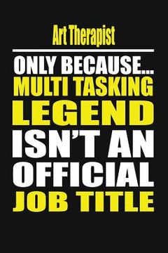 portada Art Therapist Only Because Multi Tasking Legend Isn't an Official Job Title (en Inglés)