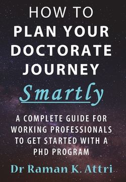portada How to Plan Your Doctorate Journey Smartly: A Complete Guide for Working Professionals To Get Started With a PhD Program (en Inglés)