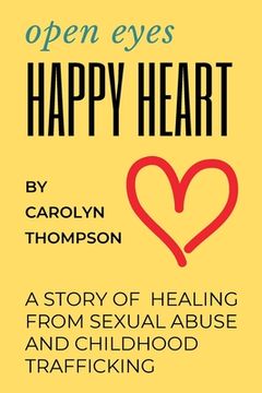 portada Open Eyes, Happy Heart: A Story of Healing from Sexual Abuse and Childhood Trafficking