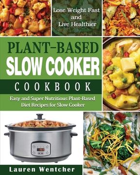portada Plant-Based Diet Slow Cooker Cookbook: Easy and Super Nutritious Plant-Based Diet Recipes for Slow Cooker - Lose Weight Fast and Live Healthier (en Inglés)
