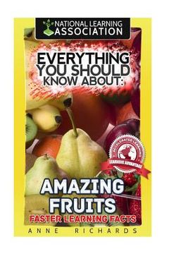 portada Everything You Should Know About Amazing Fruits (en Inglés)