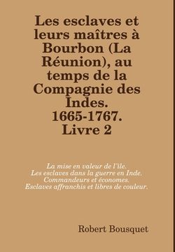 portada Les esclaves et leurs maîtres à Bourbon (La Réunion), au temps de la Compagnie des Indes. 1665-1767. Livre 2. (in French)