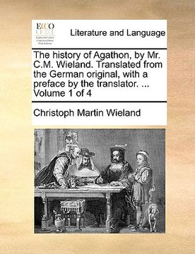portada the history of agathon, by mr. c.m. wieland. translated from the german original, with a preface by the translator. ... volume 1 of 4 (en Inglés)