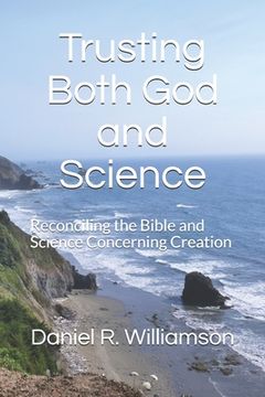 portada Trusting Both God and Science: Reconciling the Bible and Science Concerning Creation (en Inglés)