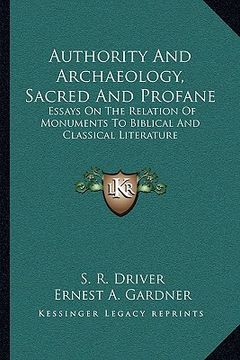 portada authority and archaeology, sacred and profane: essays on the relation of monuments to biblical and classical literature (in English)