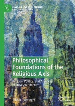 portada Philosophical Foundations of the Religious Axis: Religion, Politics, and American Political Architecture (en Inglés)