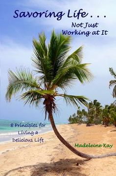 portada Savoring Life . . . Not Just Working At It: 8 Principles for Living a Delicious Life (en Inglés)