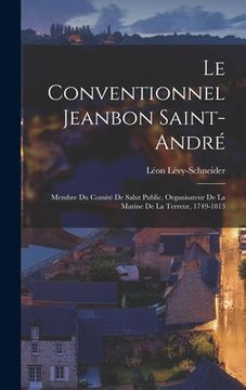 portada Le Conventionnel Jeanbon Saint-André: Membre Du Comité De Salut Public, Organisateur De La Marine De La Terreur, 1749-1813 (in French)