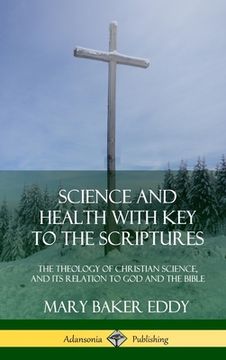 portada Science and Health with Key to the Scriptures: The Theology of Christian Science, and its Relation to God and the Bible (1910 Edition, Complete) (Hard (in English)