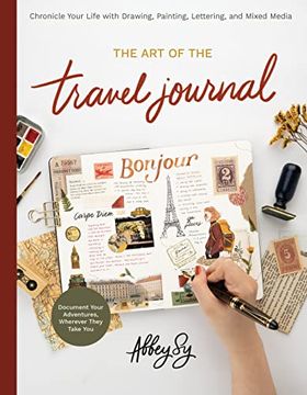 portada The art of the Travel Journal: Chronicle Your Life With Drawing, Painting, Lettering, and Mixed Media - Document Your Adventures, Wherever They Take you (en Inglés)