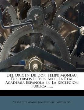 portada del origen de don felipe monlau: discursos leidos ante la real academia espanola en la recepcion publica ......