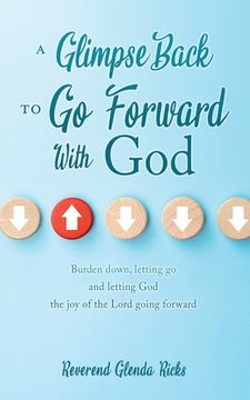 portada A Glimpse Back To Go Forward With God: Burden down, letting go and letting God the joy of the Lord going forward