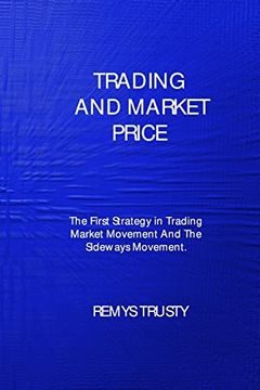 portada Trading and Market Price: The First Strategy in Trading Market Movement and the Sideways Movement (en Inglés)