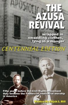 portada The Azusa Street Revival: Wrapped in Swaddoling Clothes, Lying in a Manger, CENTENNIAL EDITION (en Inglés)