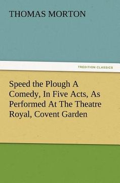 portada speed the plough a comedy, in five acts, as performed at the theatre royal, covent garden (in English)