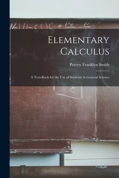 portada Elementary Calculus: A Text-Book for the Use of Students in General Science (in English)