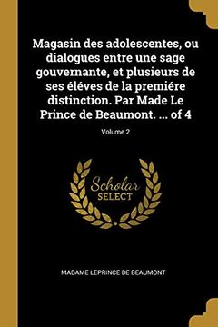 portada Magasin Des Adolescentes, Ou Dialogues Entre Une Sage Gouvernante, Et Plusieurs de Ses Éléves de la Premiére Distinction. Par Made Le Prince de Beaumont. ... of 4; Volume 2 (en Francés)