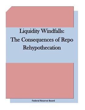 portada Liquidity Windfalls: The Consequences of Repo Rehypothecation (in English)