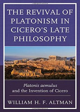 portada The Revival of Platonism in Cicero's Late Philosophy: Platonis aemulus and the Invention of Cicero