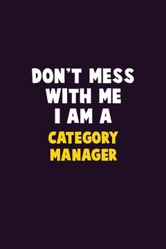 portada Don't Mess With Me, I Am A Category Manager: 6X9 Career Pride 120 pages Writing Notebooks (en Inglés)