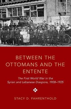 portada Between the Ottomans and the Entente: The First World war in the Syrian and Lebanese Diaspora, 1908-1925 (en Inglés)